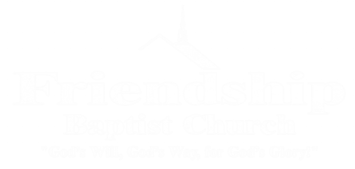 Welcome to Friendship Baptist Church - God's Will, God's Way, for God's Glory!